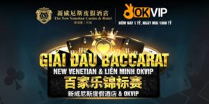 Giải Đấu Baccarat New Venetian & OKVIP Có Gì Hay?