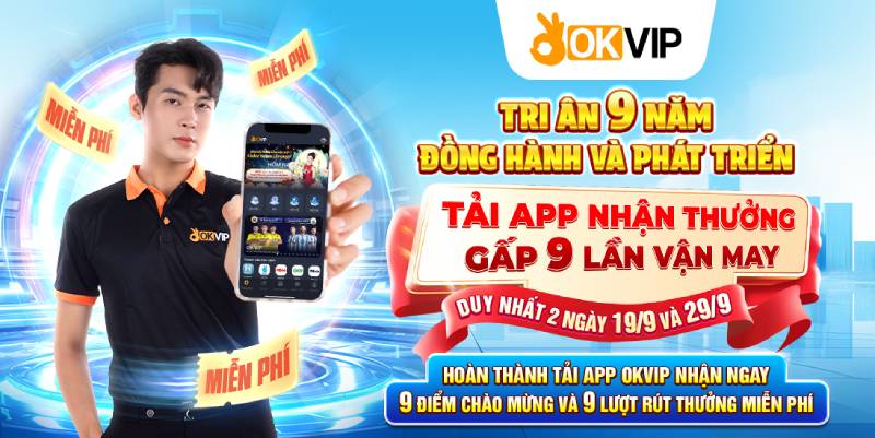 OKVIP tri ân 9 năm – Mốc son cho dân cá cược, bùng nổ ưu đãi chưa từng thấy